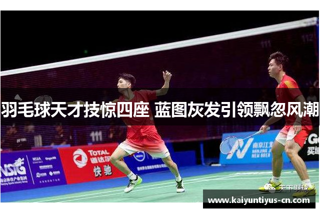 羽毛球天才技惊四座 蓝图灰发引领飘忽风潮