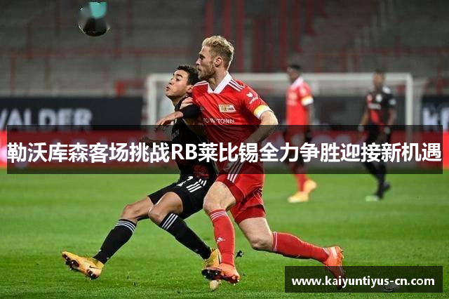 勒沃库森客场挑战RB莱比锡全力争胜迎接新机遇