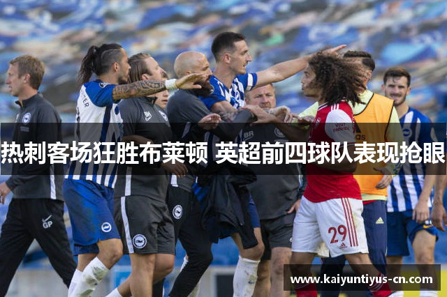 热刺客场狂胜布莱顿 英超前四球队表现抢眼
