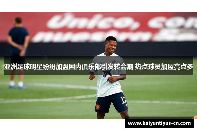 亚洲足球明星纷纷加盟国内俱乐部引发转会潮 热点球员加盟亮点多