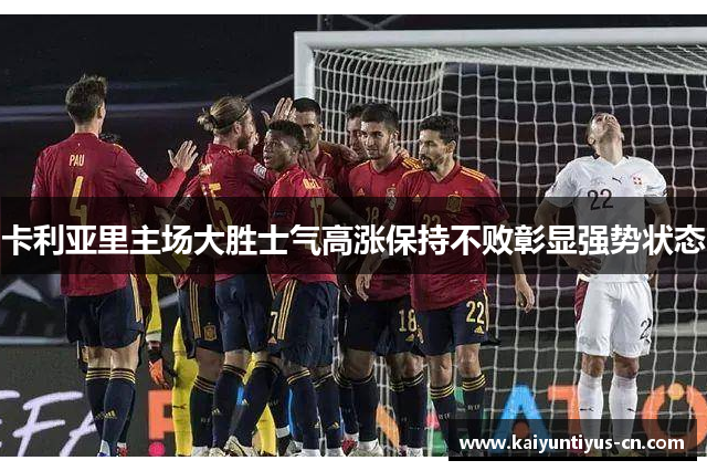 卡利亚里主场大胜士气高涨保持不败彰显强势状态