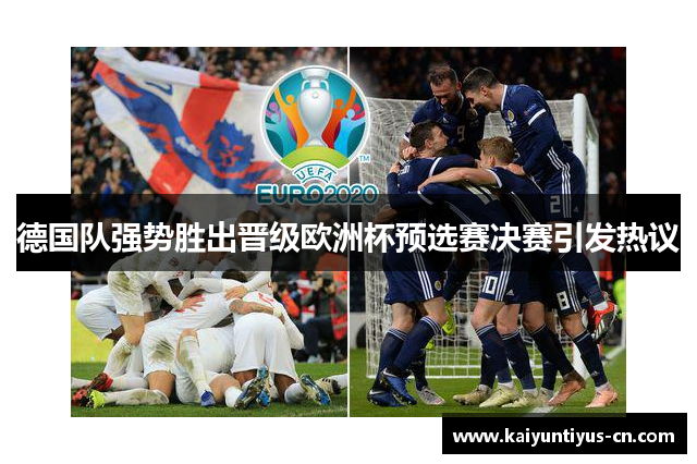 德国队强势胜出晋级欧洲杯预选赛决赛引发热议