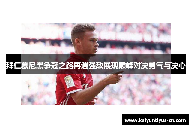 拜仁慕尼黑争冠之路再遇强敌展现巅峰对决勇气与决心