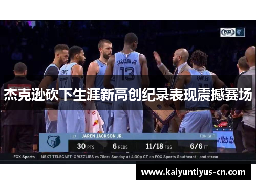杰克逊砍下生涯新高创纪录表现震撼赛场
