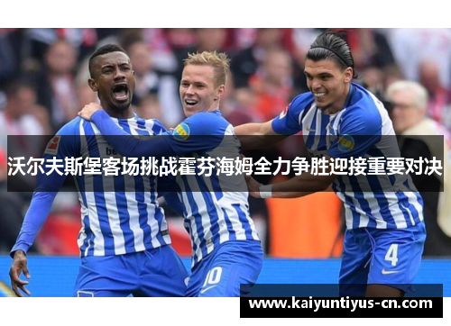 沃尔夫斯堡客场挑战霍芬海姆全力争胜迎接重要对决