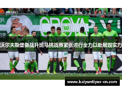 沃尔夫斯堡备战升班马挑战赛紧张进行全力以赴展现实力