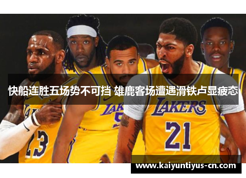 快船连胜五场势不可挡 雄鹿客场遭遇滑铁卢显疲态