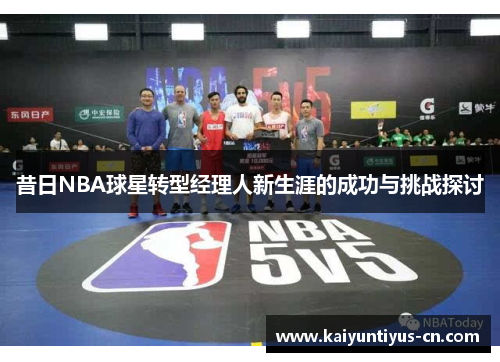 昔日NBA球星转型经理人新生涯的成功与挑战探讨