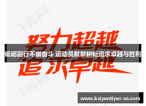 砥砺前行不懈奋斗 运动员默默耕耘追求卓越与胜利