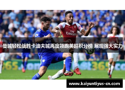 曼城轻松战胜卡迪夫城再度领跑英超积分榜 展现强大实力