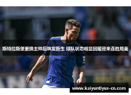 斯特拉斯堡更换主帅后焕发新生 球队状态明显回暖迎来连胜局面