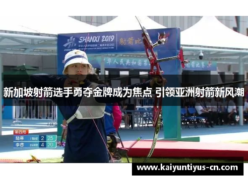 新加坡射箭选手勇夺金牌成为焦点 引领亚洲射箭新风潮